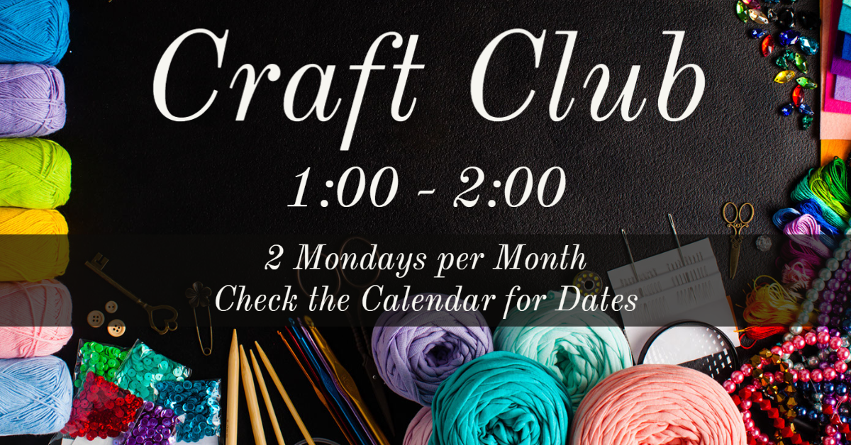 Craft Club 1:00 - 2:00 2 Mondays per Month Check the calendar for dates