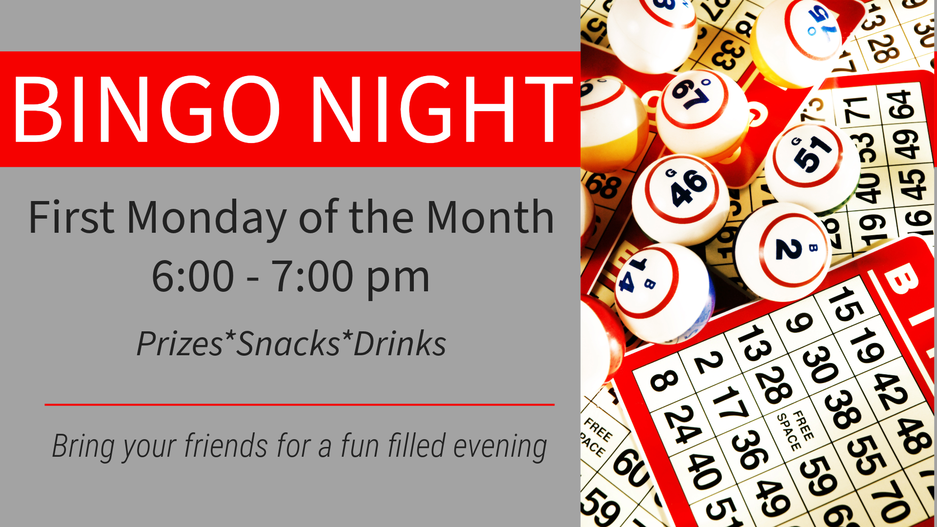 BINGO Night First Monday of the Month 6:00-7:00 pm Prizes*Snacks*Drinks Bring your friends for a fun filled evening